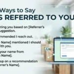 other ways to say i was referred to you by