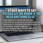 other ways to say please let me know if you need anything else